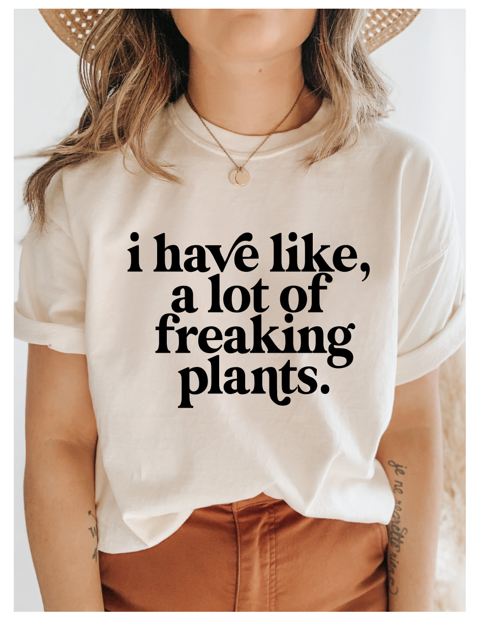 I have like, a lot of freaking plants - Graphic Tee